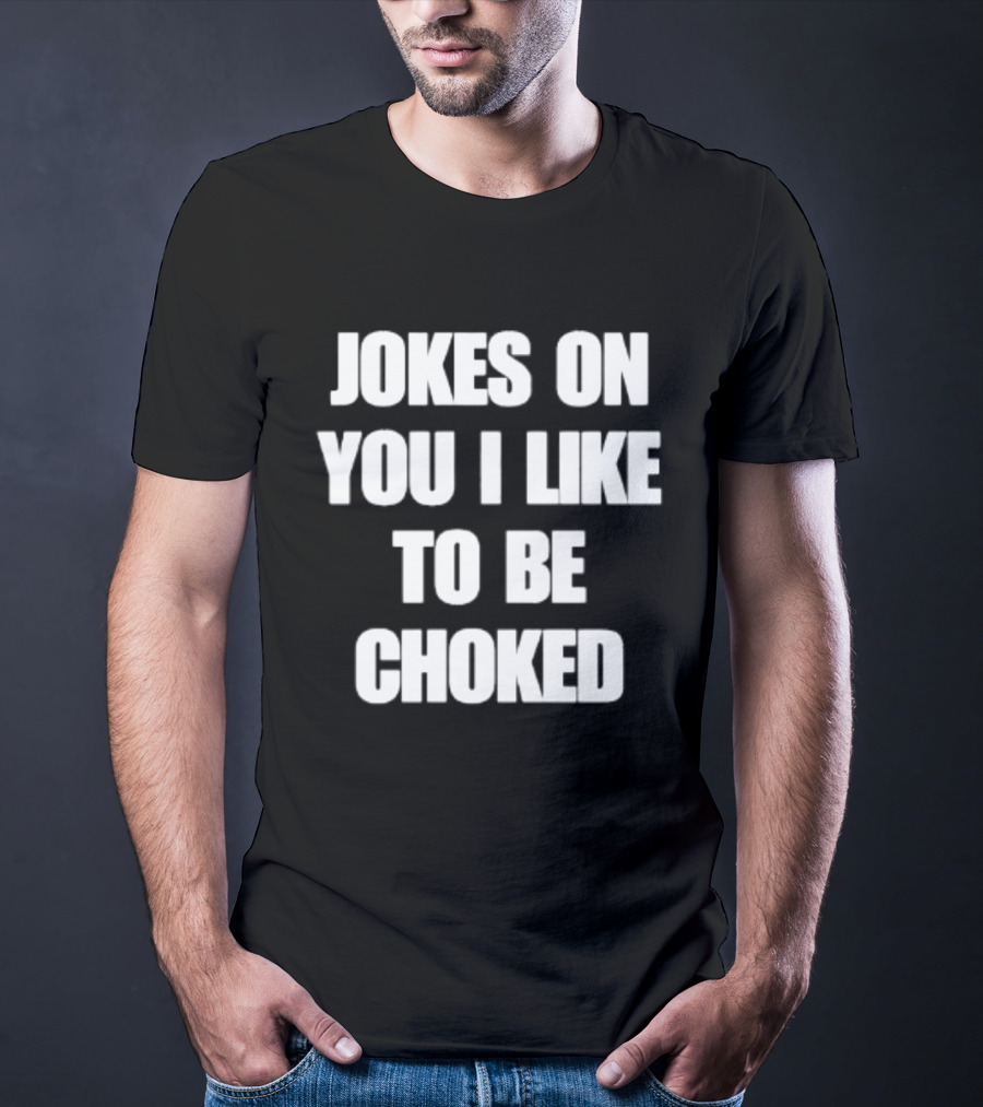 Jokes On You I Like To Be Choked Phrase T-Shirt