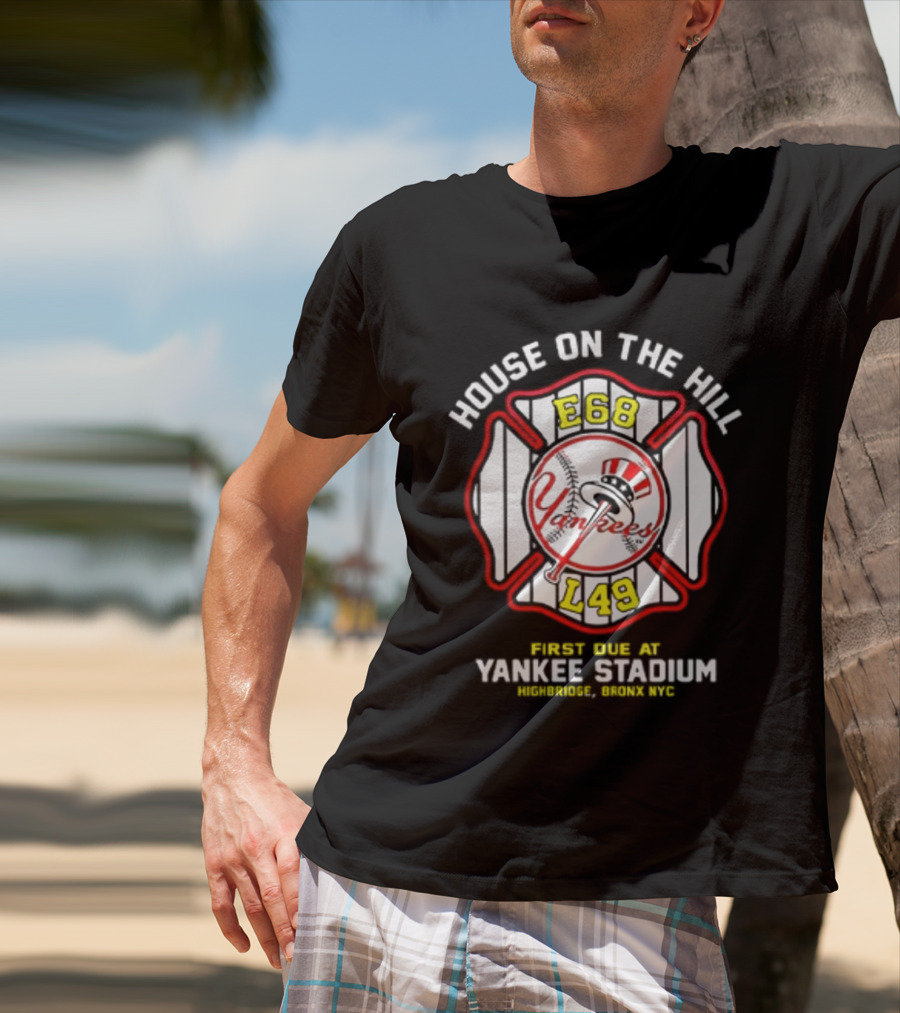 Yankees FDNY E68 L48 House On The Hill First Due At Yankee Stadium Bronx FDNY 2026 T-Shirt