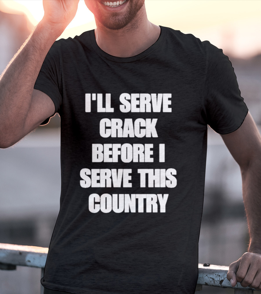 I'll Serve Crack Before I Serve This Country Text Image T-Shirt