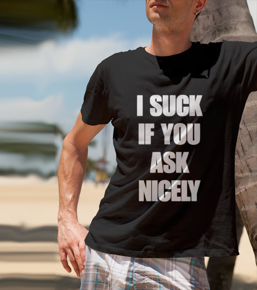 I Suck If You Ask Nicely Fun Statement Top T-Shirt