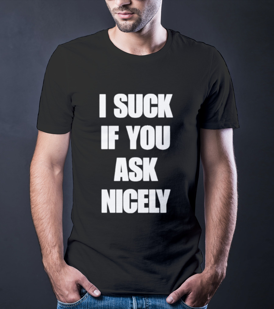 I Suck If You Ask Nicely Fun Statement Top T-Shirt