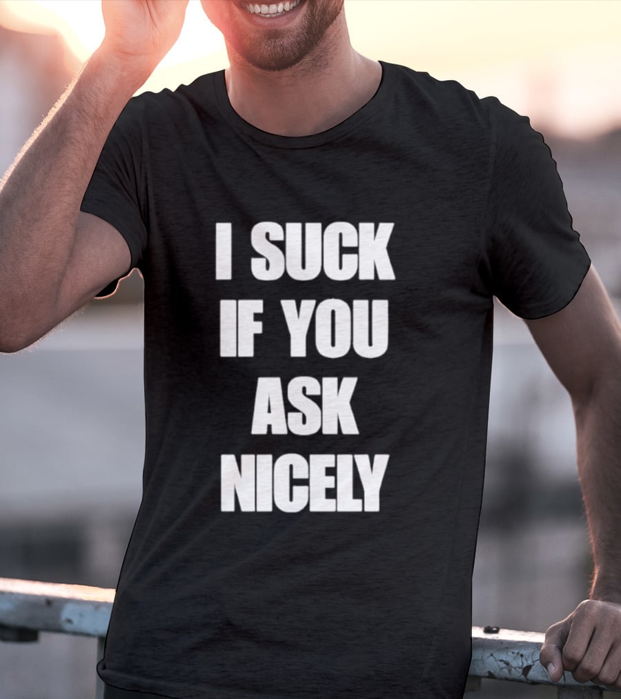 I Suck If You Ask Nicely Fun Statement Top T-Shirt