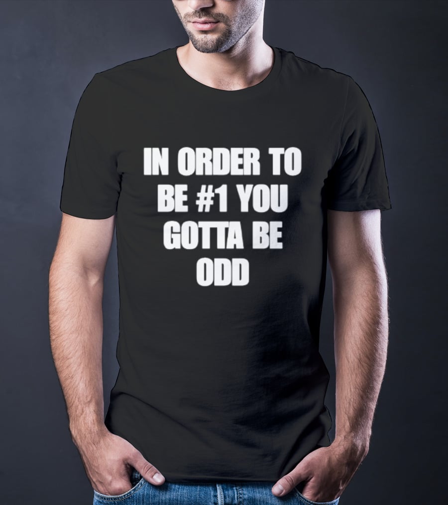 In Order To Be #1 You Gotta Be Odd Motivational T-Shirt