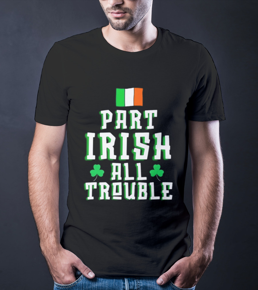 Part Irish All Trouble St Patricks Day Shamrock Flag T-Shirt