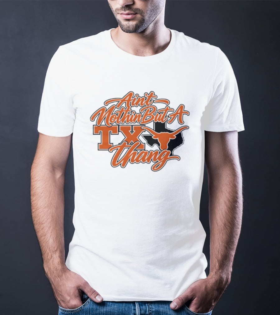 Ain't Nothin But A TX Thang Longhorn Texas T-Shirt