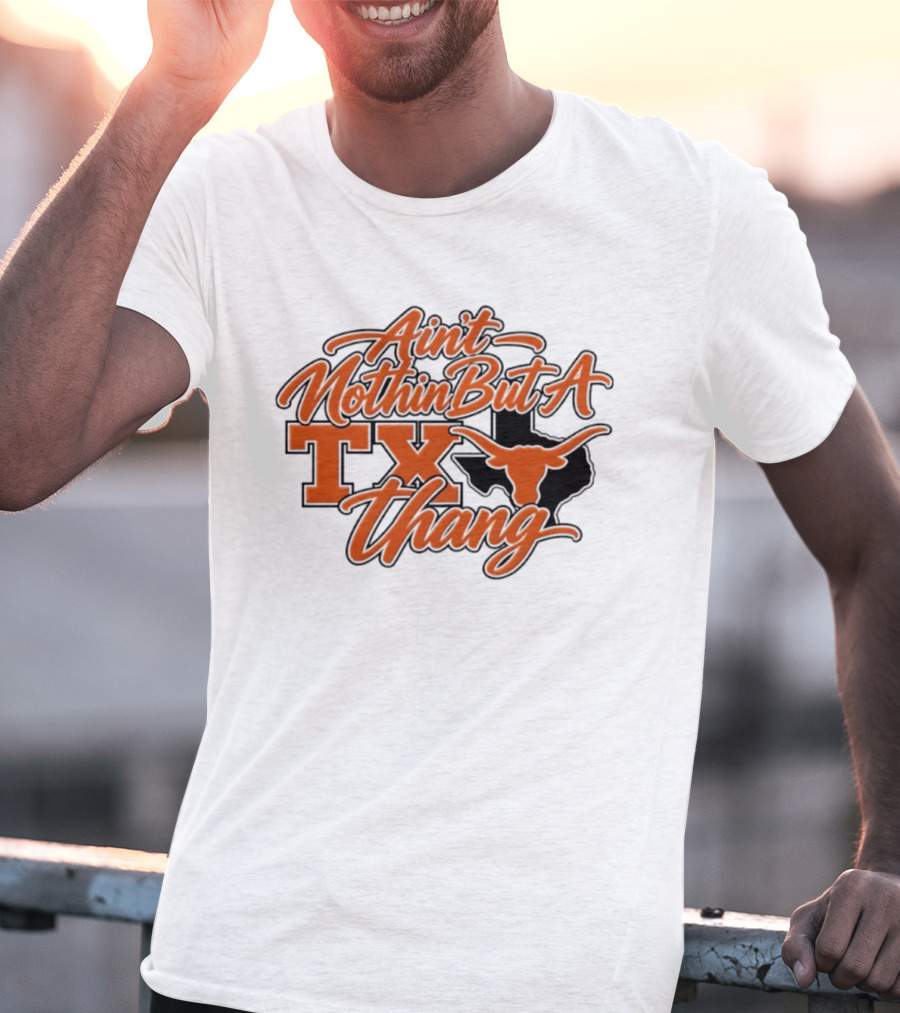 Ain't Nothin But A TX Thang Longhorn Texas T-Shirt