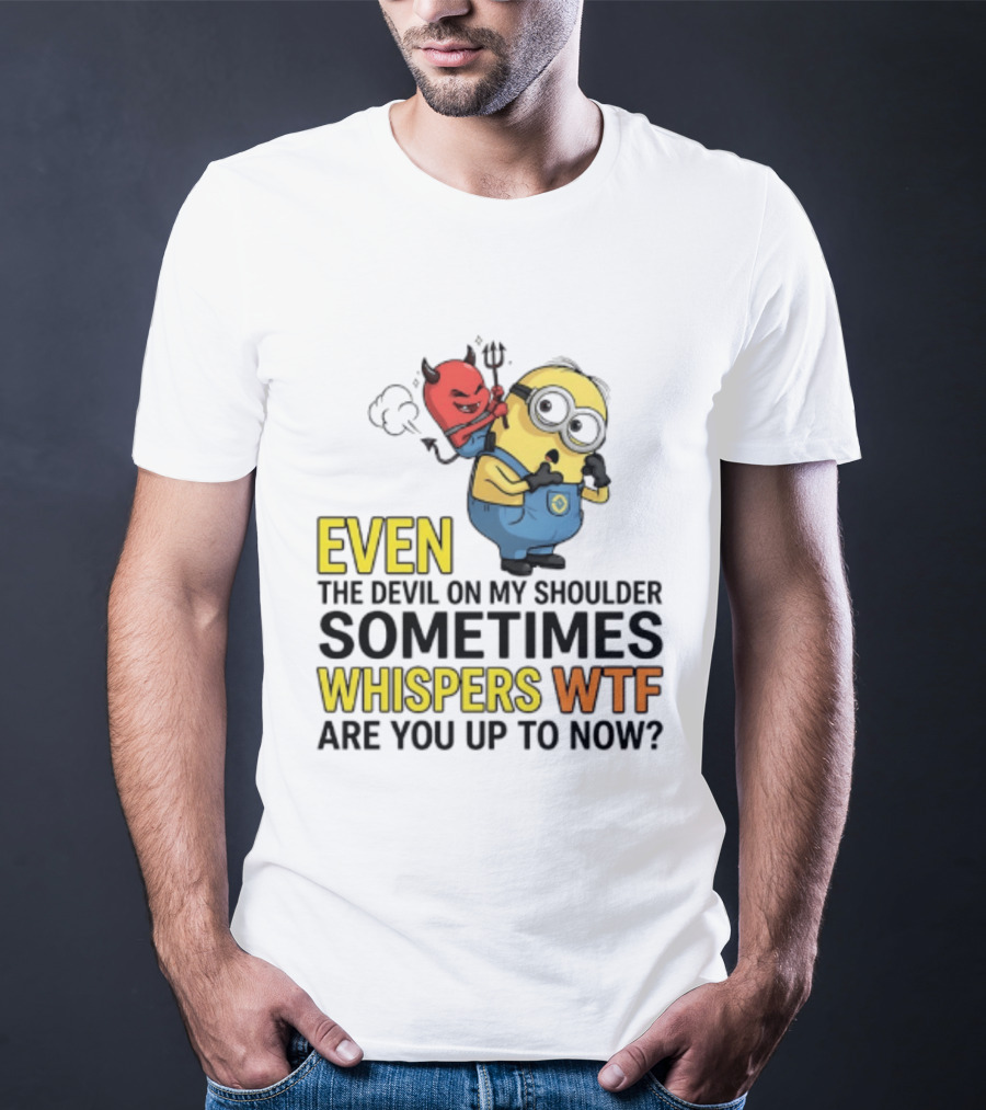 Minion Devil On My Shoulder Sometimes Whispers Wtf Are You Up To Now T-Shirt