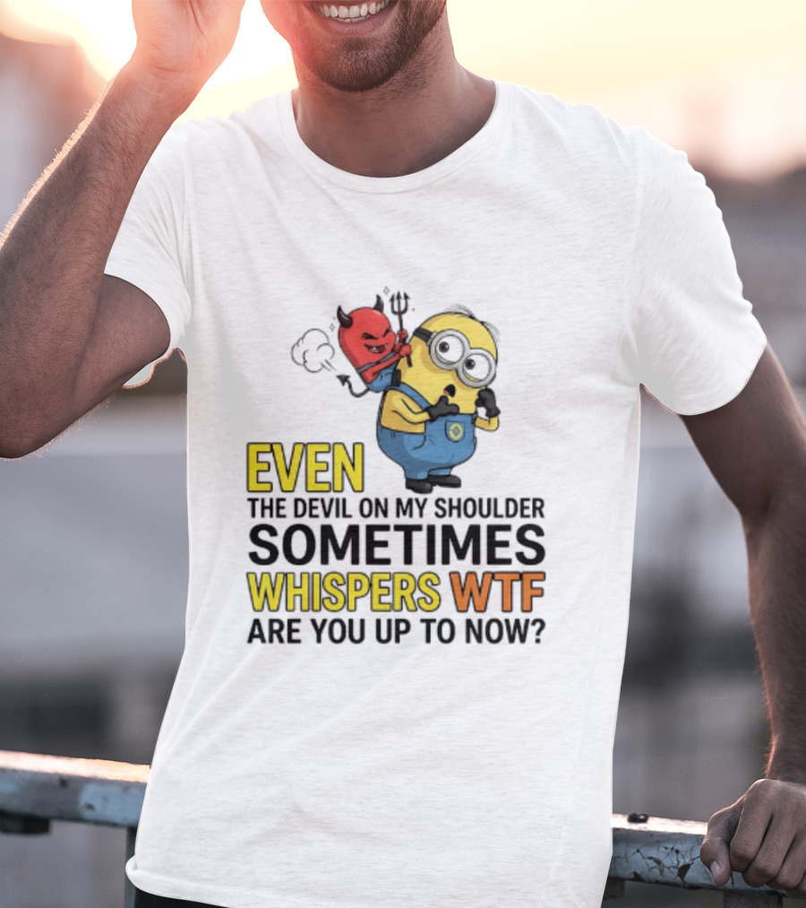 Minion Devil On My Shoulder Sometimes Whispers Wtf Are You Up To Now T-Shirt