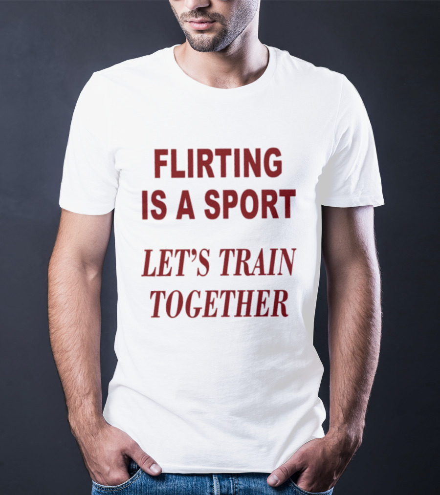Flirting Is A Sport Let's Train Together T-Shirt
