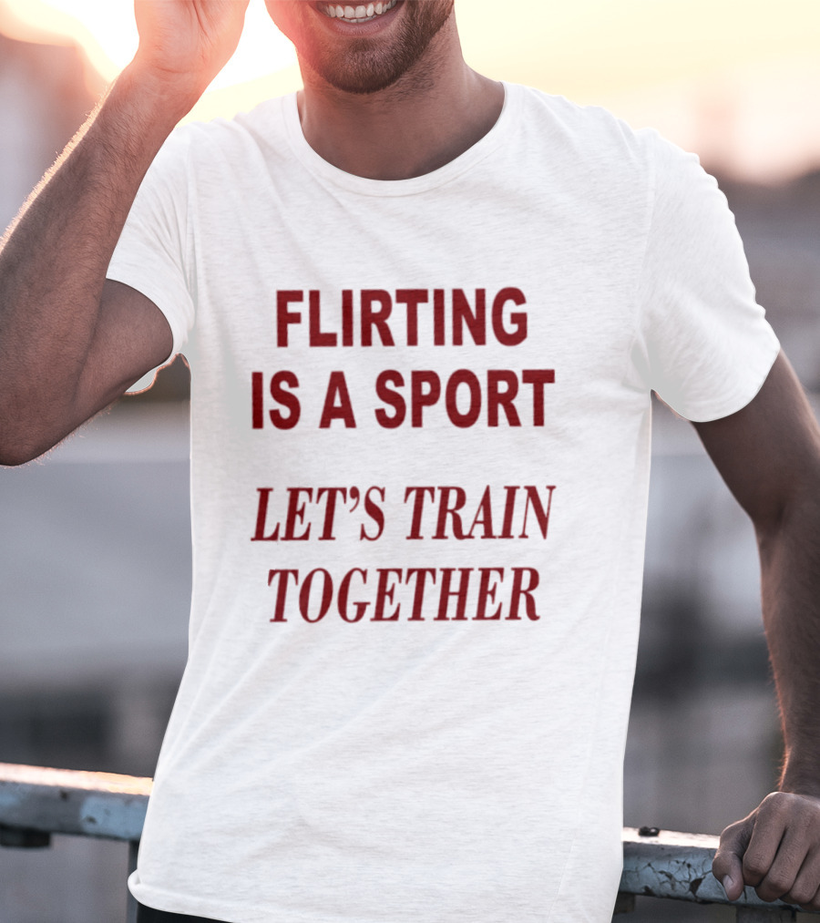 Flirting Is A Sport Let's Train Together T-Shirt
