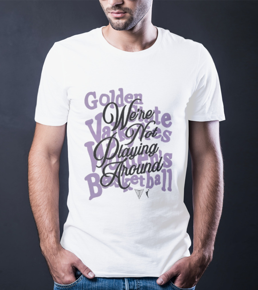 Golden State Valkyries Women's Basketball We're Not Playing Around T-Shirt