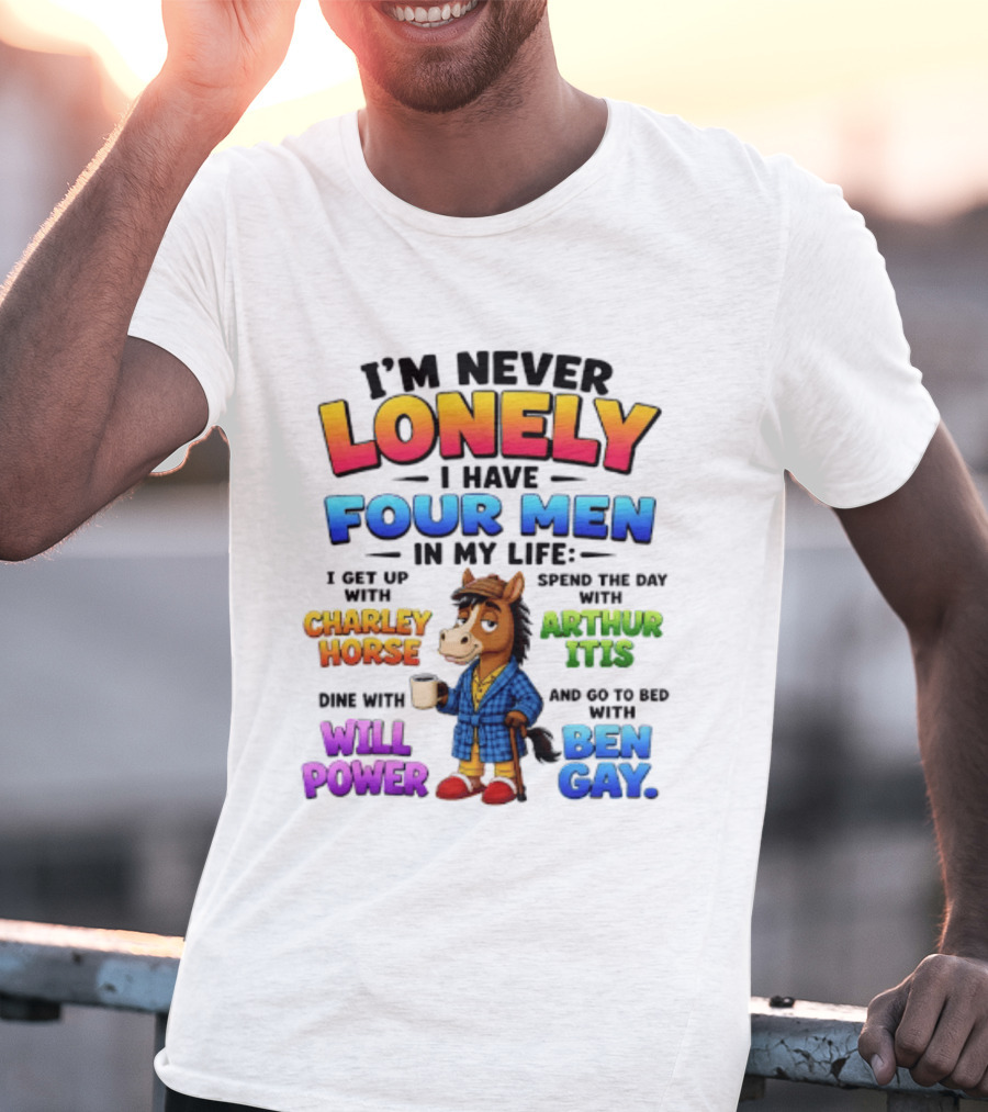 I'm Never Lonely I Have Four Men Charley Horse Arthur Itis Will Power Ben Gay T-Shirt