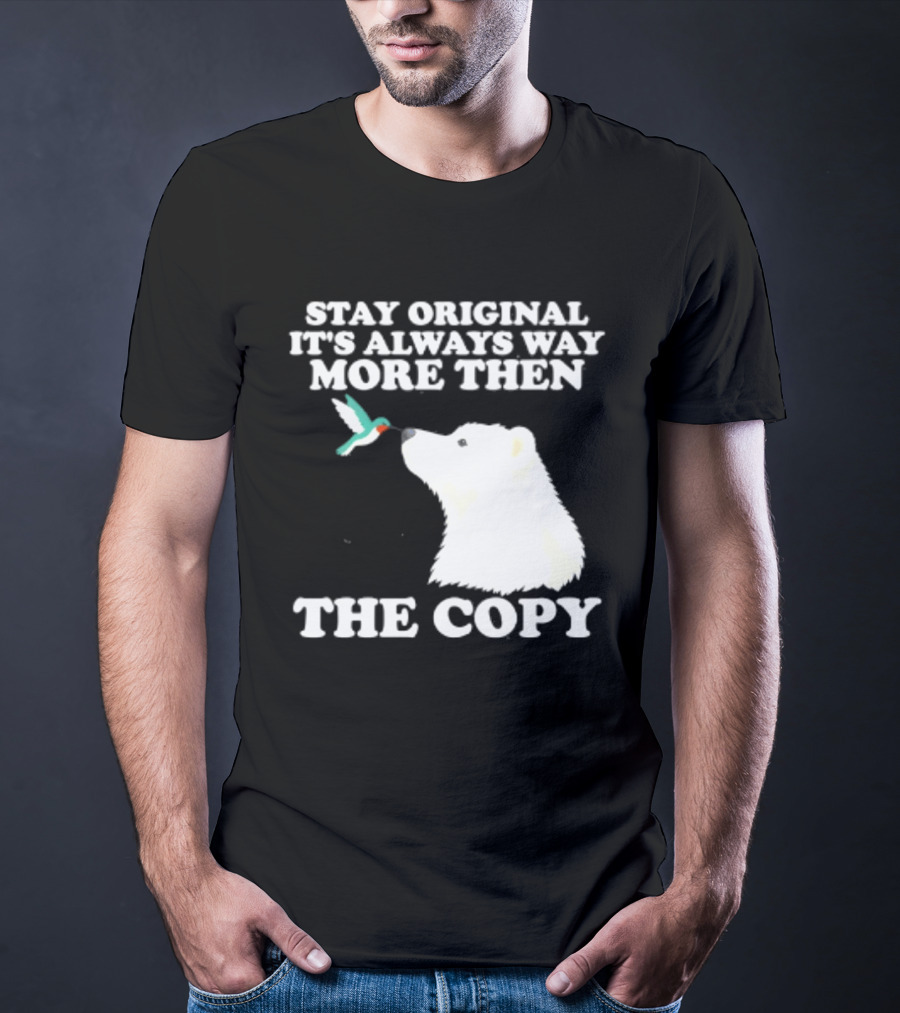 Stay Original It's Always Way More Than The Copy Polar Bear And Hummingbird T-Shirt