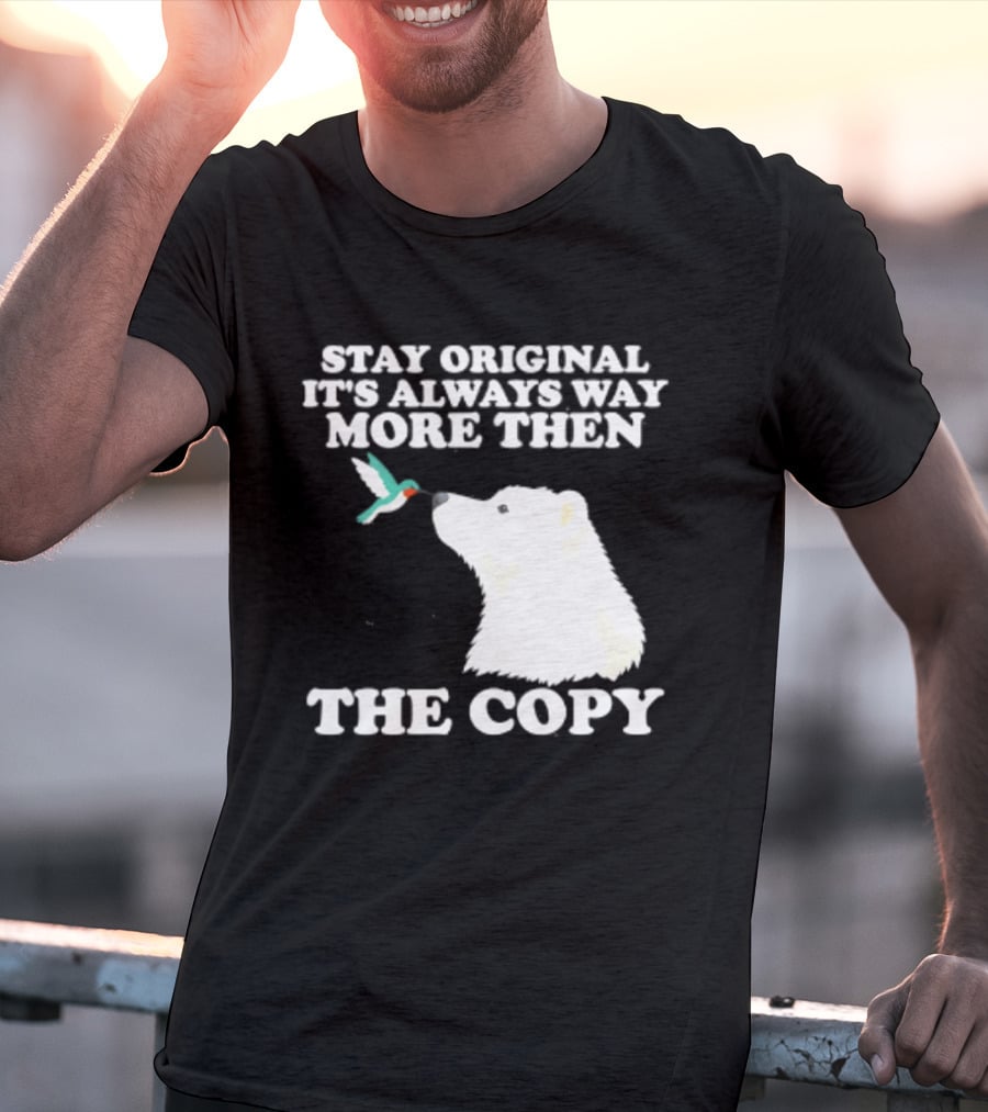 Stay Original It's Always Way More Than The Copy Polar Bear And Hummingbird T-Shirt