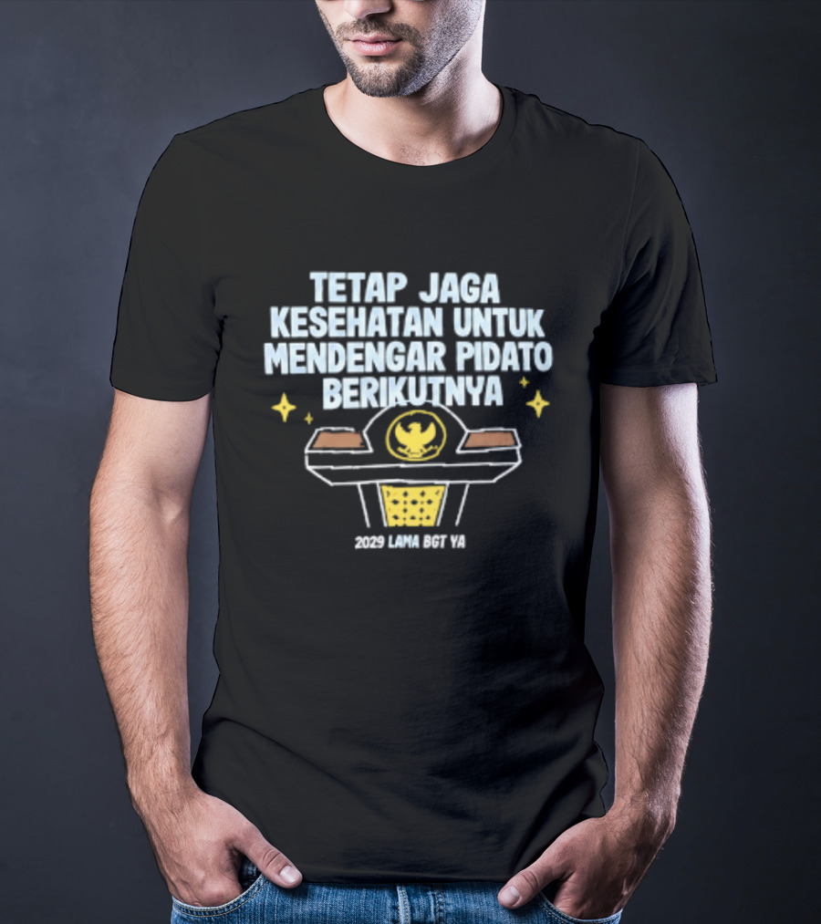 Tetap Jaga Kesehatan Untuk Mendengar Pidato Berikutnya 2029 Lama Bgt Ya T-Shirt