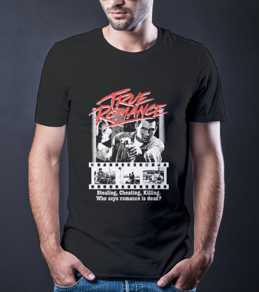 True Romance Directed By Tony Scott Stealing Cheating Killing Who Says Romance Is Dead T-Shirt