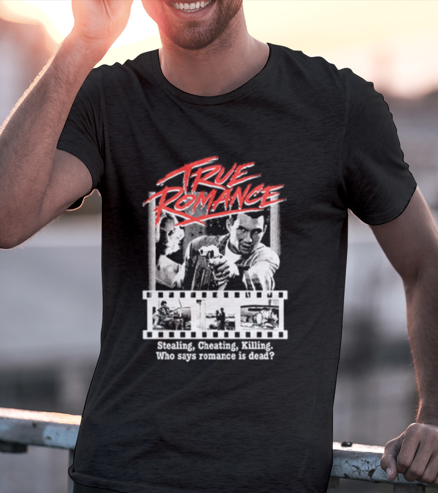 True Romance Directed By Tony Scott Stealing Cheating Killing Who Says Romance Is Dead T-Shirt