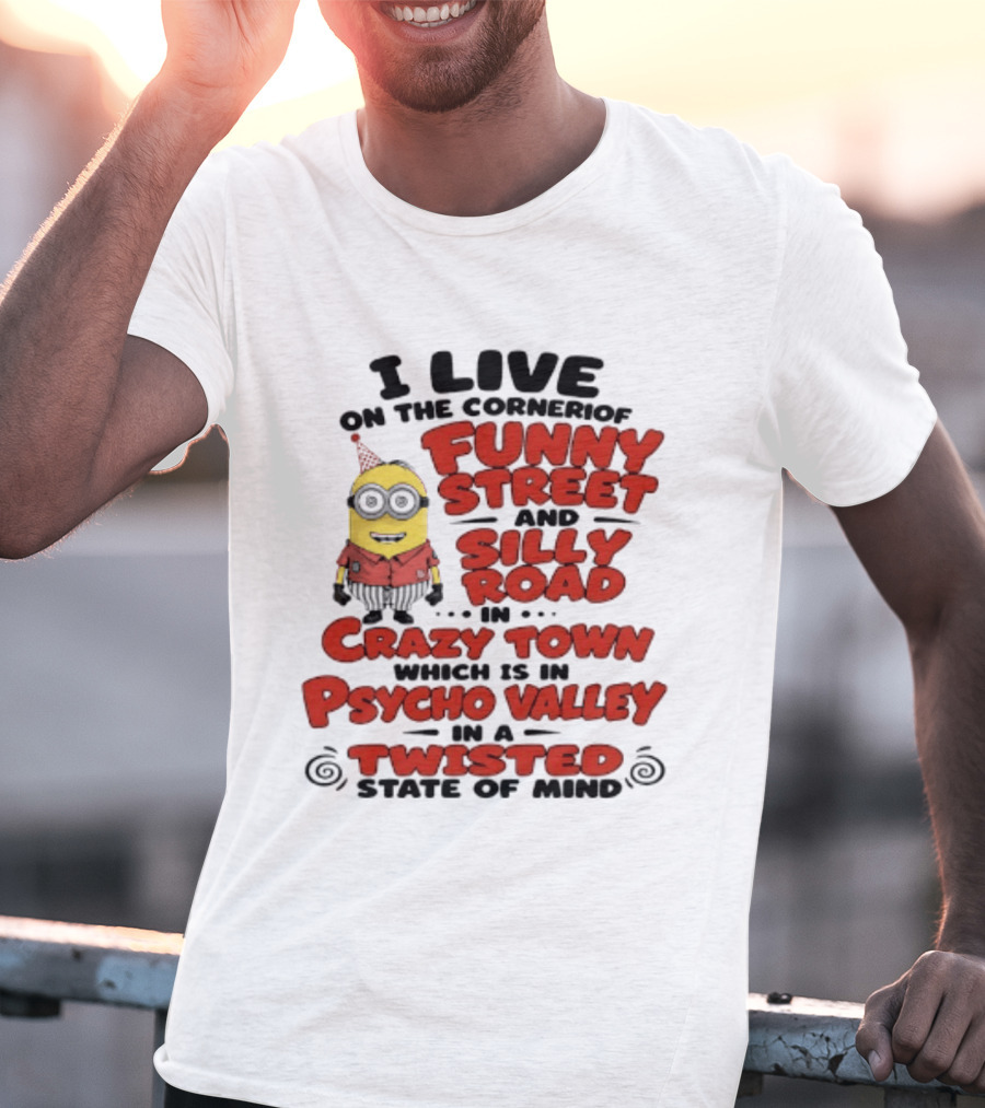 Minions I Live On The Corner Of Funny Street And Silly Road In Crazy Town Psycho Valley Twisted State Of Mind T-Shirt