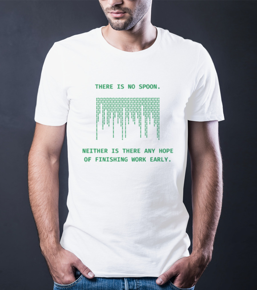 There Is No Spoon Neither Is There Any Hope Of Finishing Work Early Matrix T-Shirt