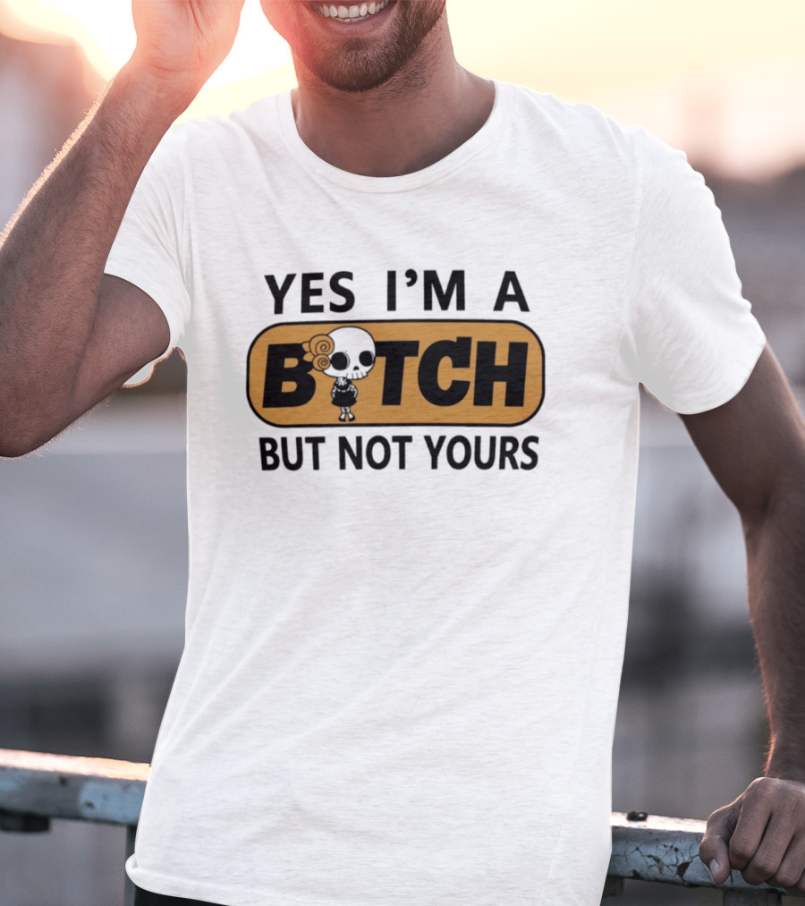 Yes I'm A Bitch But Not Yours Sassy Skeleton T-Shirt