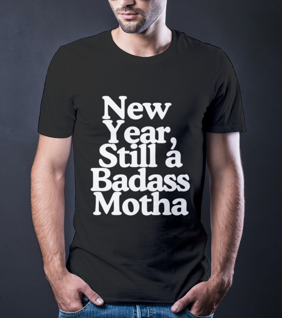 New Year Still A Badass Motha T-Shirt