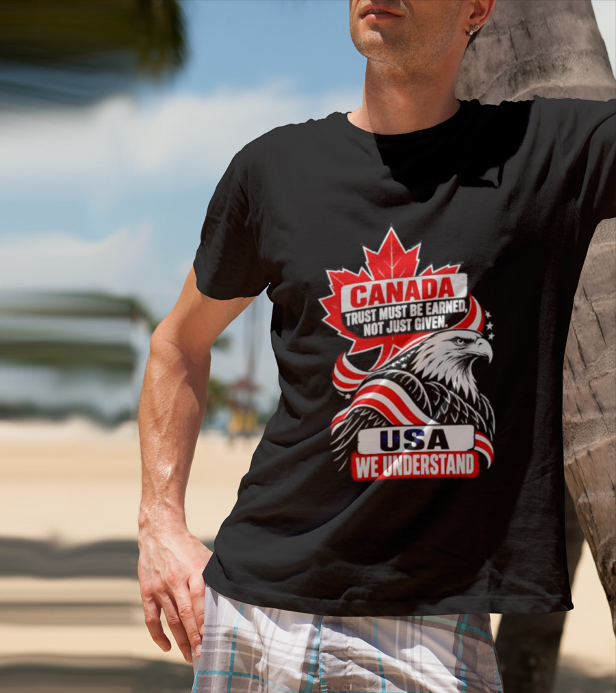 Canada Trust Earned Not Given USA We Understand Maple Leaf Eagle T-Shirt