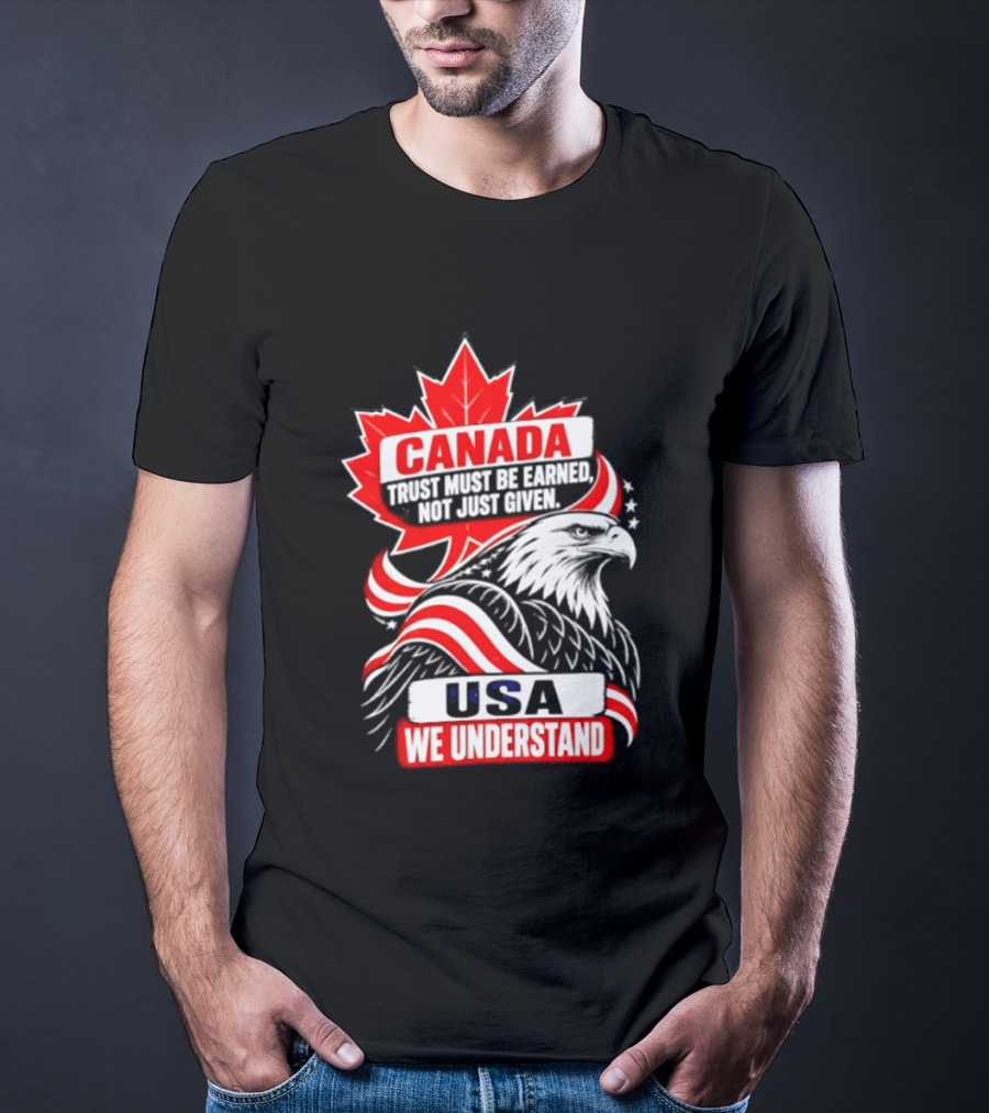 Canada Trust Earned Not Given USA We Understand Maple Leaf Eagle T-Shirt