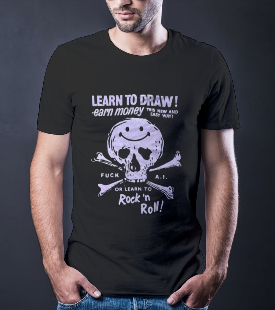 Learn To Draw Earn Money This Better Paid Easy Way Or Learn To Rock N Roll Skull And Bones T-Shirt