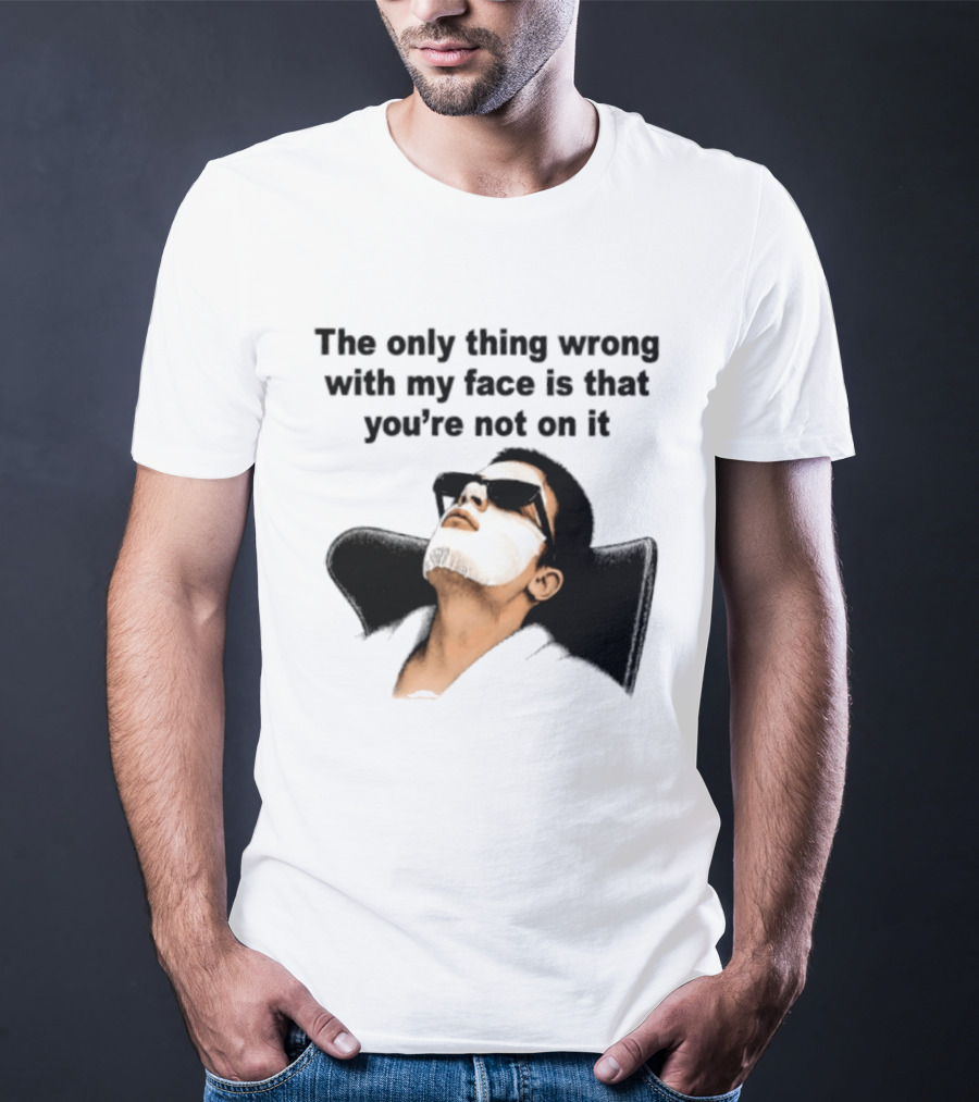 The Only Thing Wrong With My Face Is That You're Not On It Sunglasses Humor T-Shirt