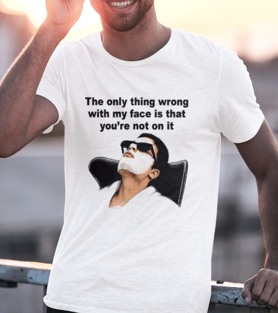 The Only Thing Wrong With My Face Is That You're Not On It Sunglasses Humor T-Shirt