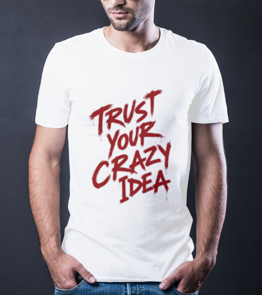 Trust Your Crazy Idea Inspirational Phrase Motivational Words T-Shirt