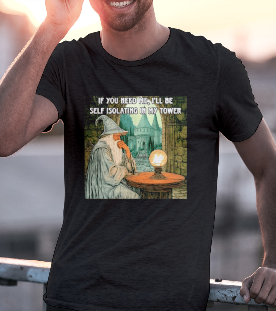 Wizard If You Need Me I'll Be Self Isolating In My Tower Fantasy Magic Scene T-Shirt