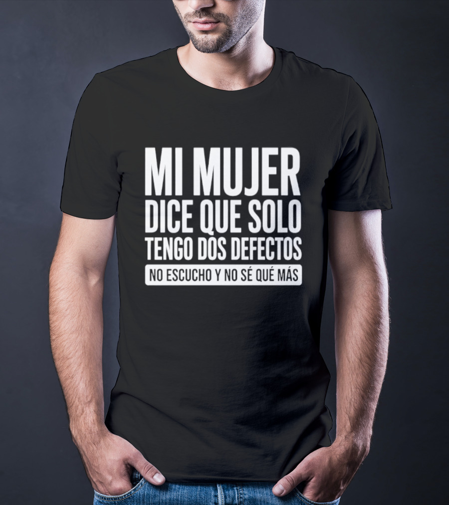 Mi Mujer Dice Que Solo Tengo Dos Defectos No Escucho Y No Se Que Mas Hilarious Spanish Husband Joke T-Shirt