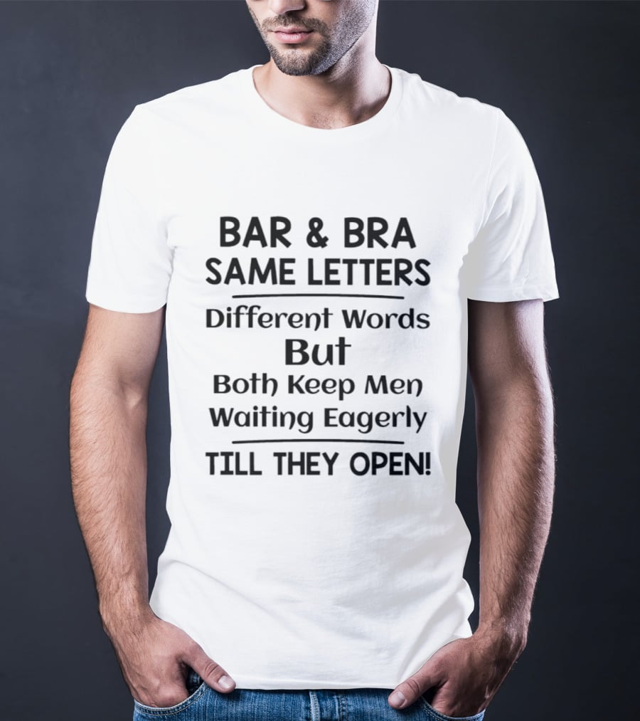 Bar And Bra Same Letters Different Words Keep Men Waiting Eagerly Till They Open T-Shirt