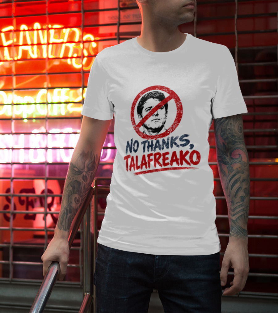 No Thanks Talafreako Political Commentary Humor T-Shirt