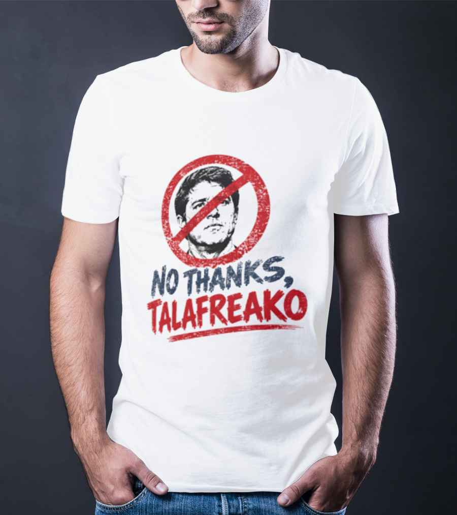 No Thanks Talafreako Political Commentary Humor T-Shirt