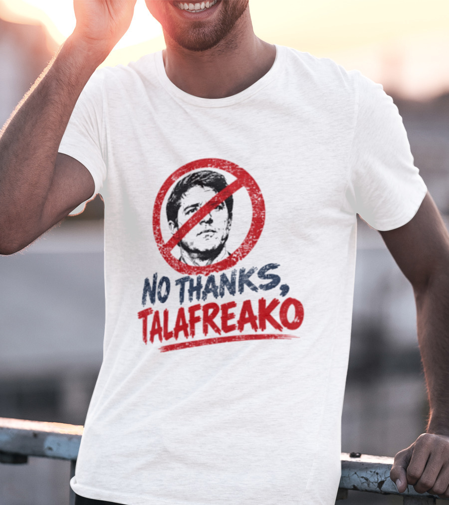 No Thanks Talafreako Political Commentary Humor T-Shirt
