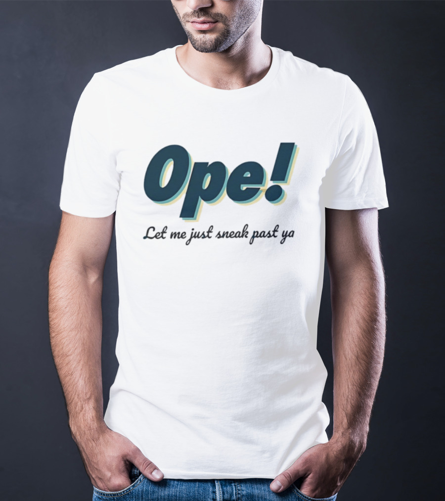 Ope! Let Me Just Sneak Past Ya Midwest Humor Phrase T-Shirt