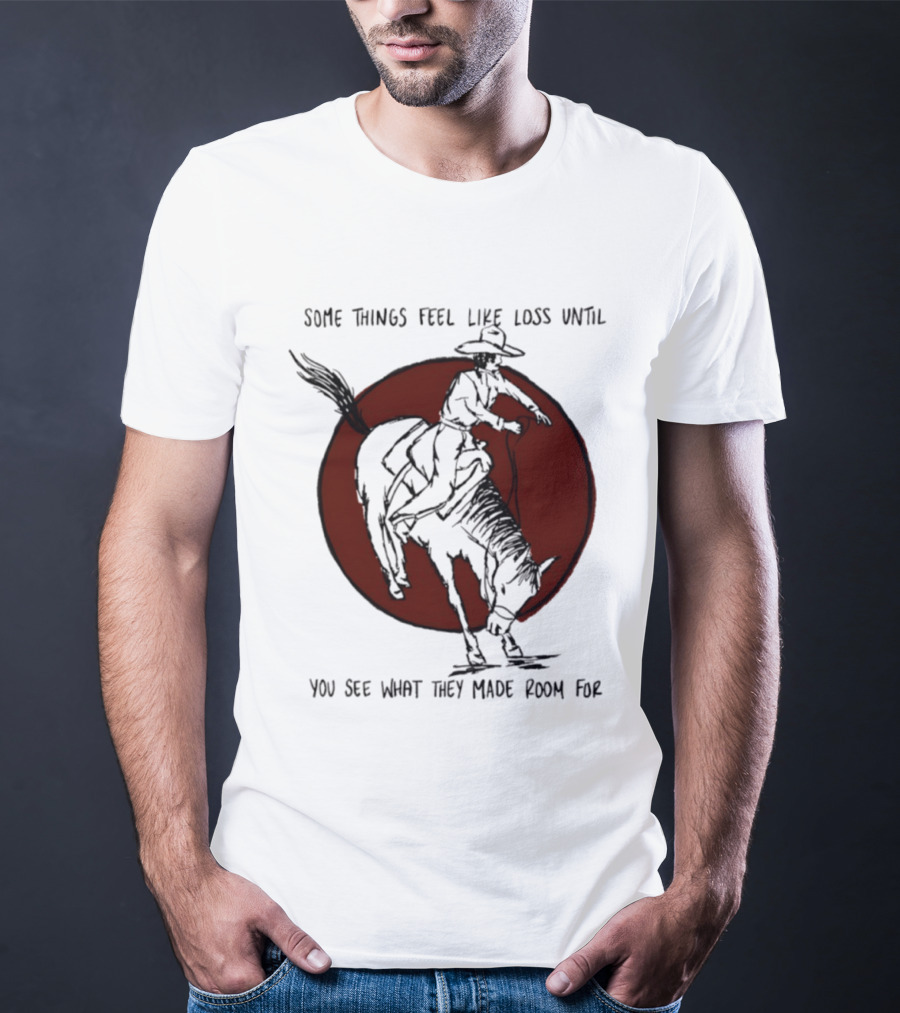 Some Things Feel Like Loss Until You See What They Made Room For Cowboy Riding Horse Red Circle T-Shirt