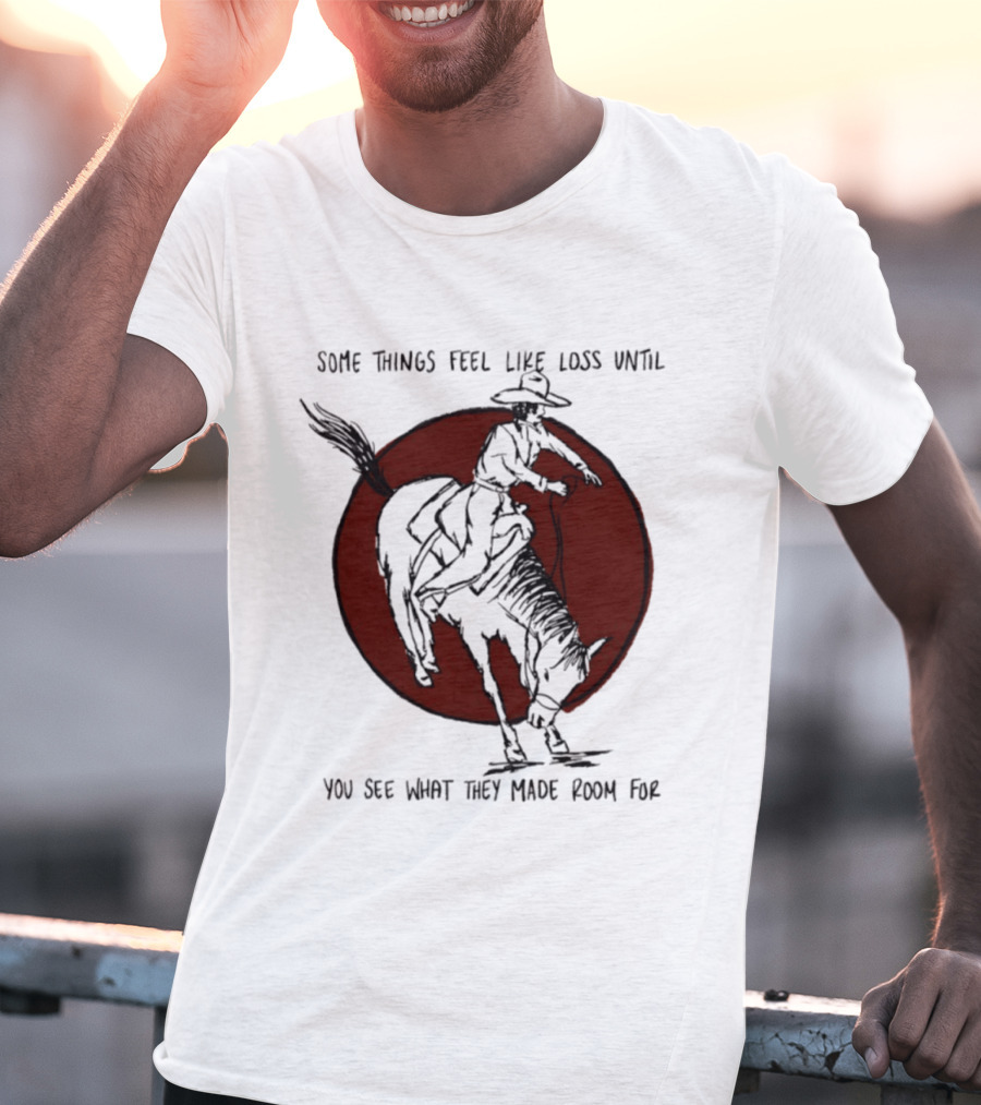 Some Things Feel Like Loss Until You See What They Made Room For Cowboy Riding Horse Red Circle T-Shirt