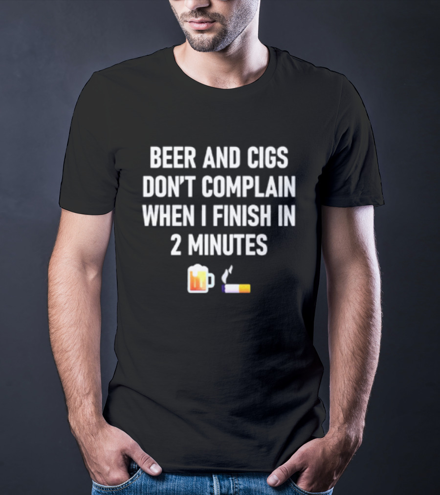Beer And Cigs Don't Complain When I Finish In 2 Minutes Emoji Pint Cigarette T-Shirt