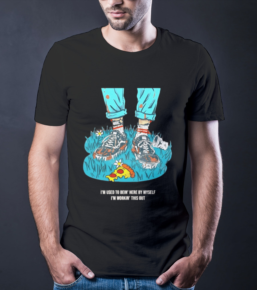I'm Used To Bein' Here By Myself Pizza And Sneakers In The Grass T-Shirt
