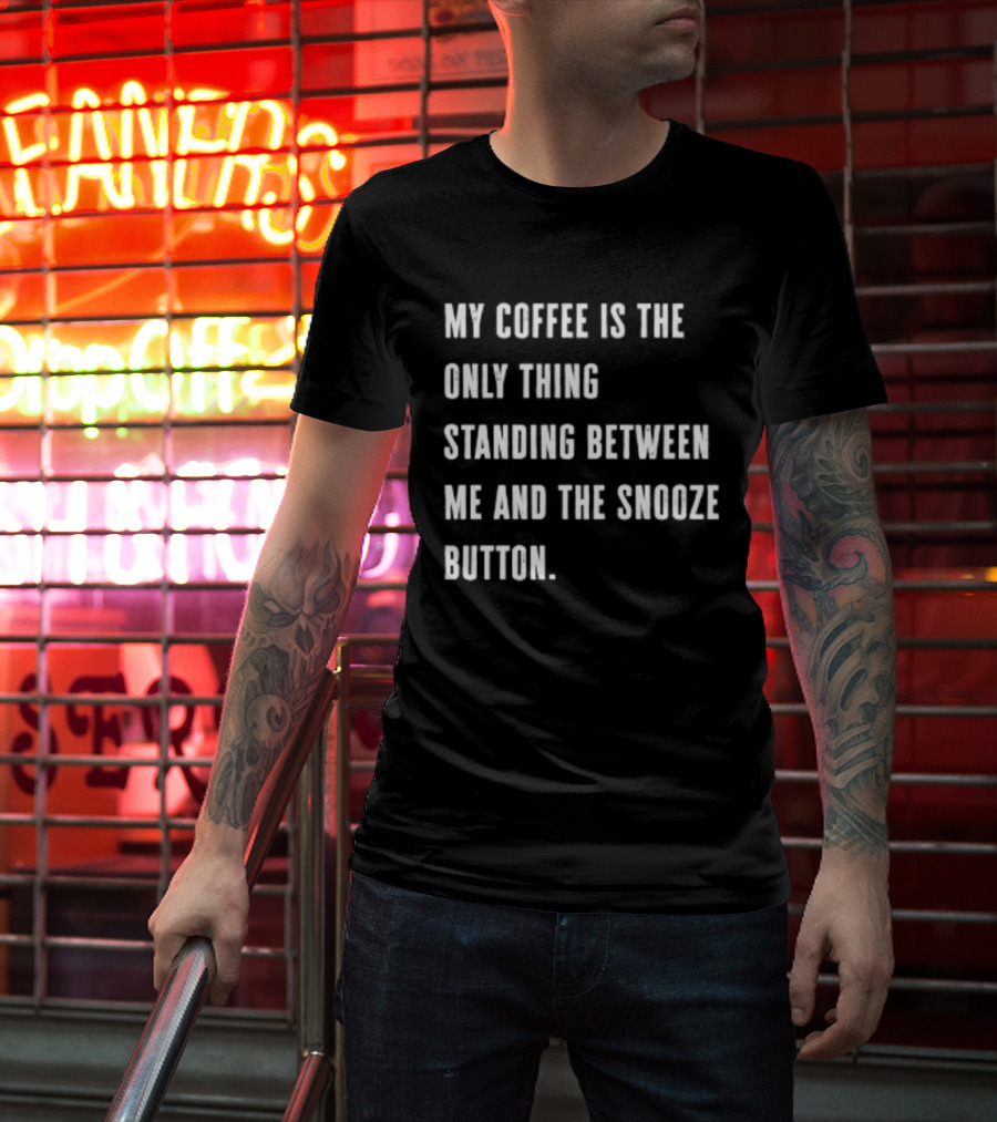 My Coffee Is The Only Thing Standing Between Me And The Snooze Button T-Shirt
