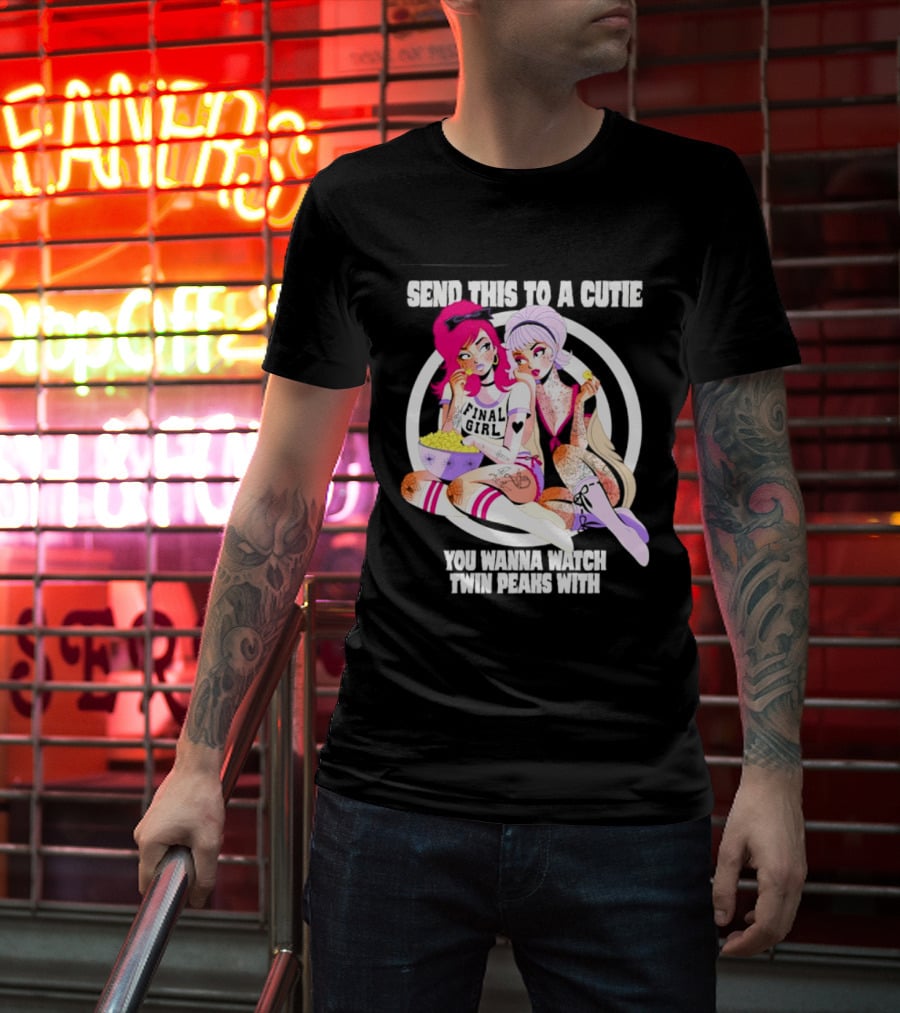 Send This To A Cutie You Wanna Twin Peaks With Final Girl Retro Aesthetic T-Shirt