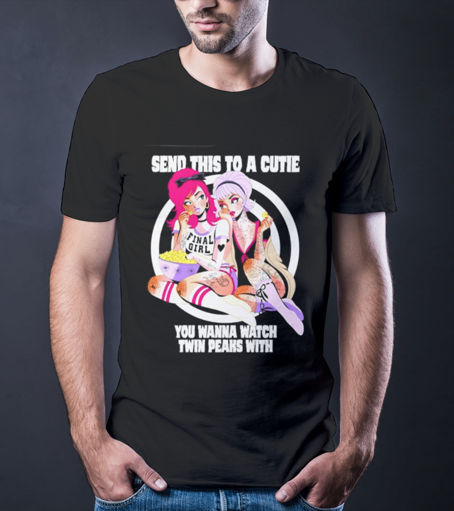 Send This To A Cutie You Wanna Twin Peaks With Final Girl Retro Aesthetic T-Shirt