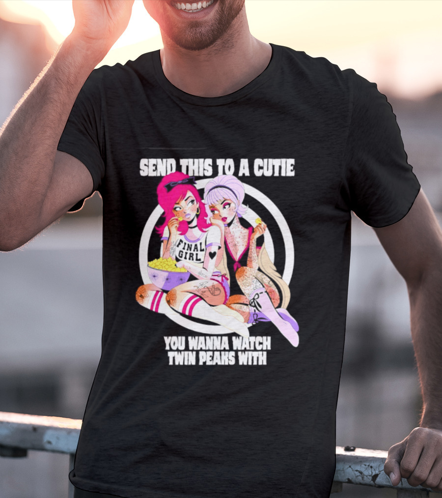 Send This To A Cutie You Wanna Twin Peaks With Final Girl Retro Aesthetic T-Shirt