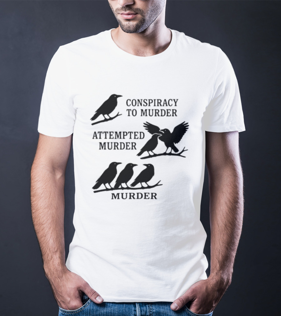 Conspiracy To Murder Attempted Murder Murder Crows Ravens Humor T-Shirt