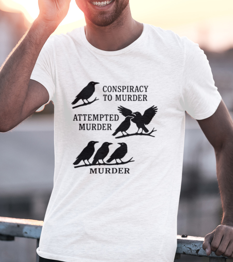 Conspiracy To Murder Attempted Murder Murder Crows Ravens Humor T-Shirt