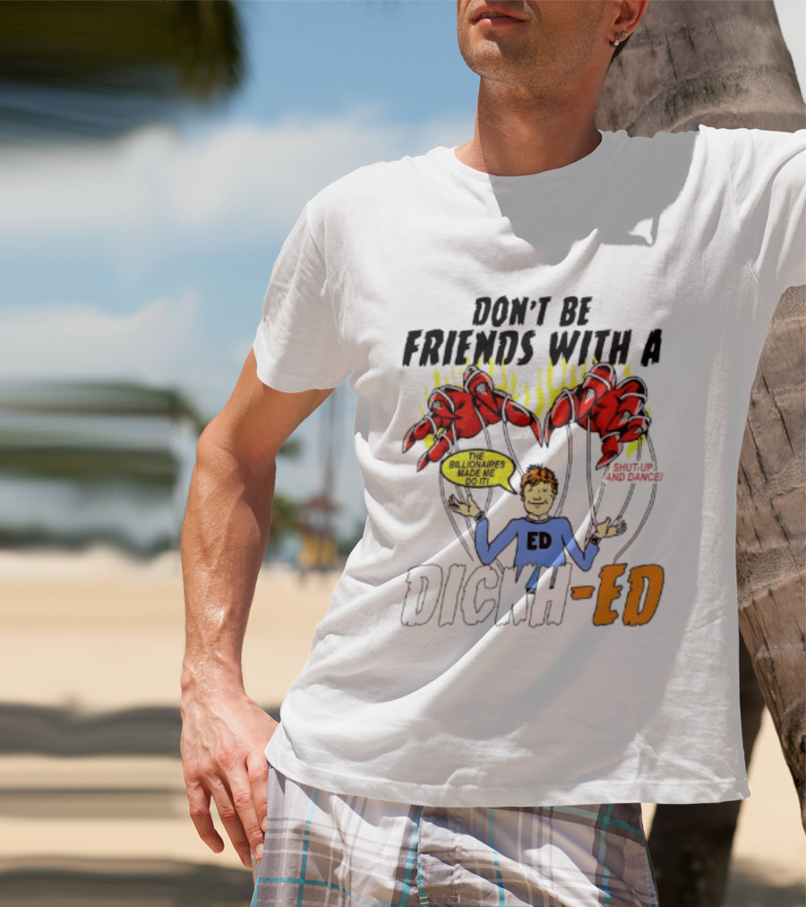 Don't Be Friends With A Dickh Ed Funny Cartoon Parody Ed Sheeran T-Shirt