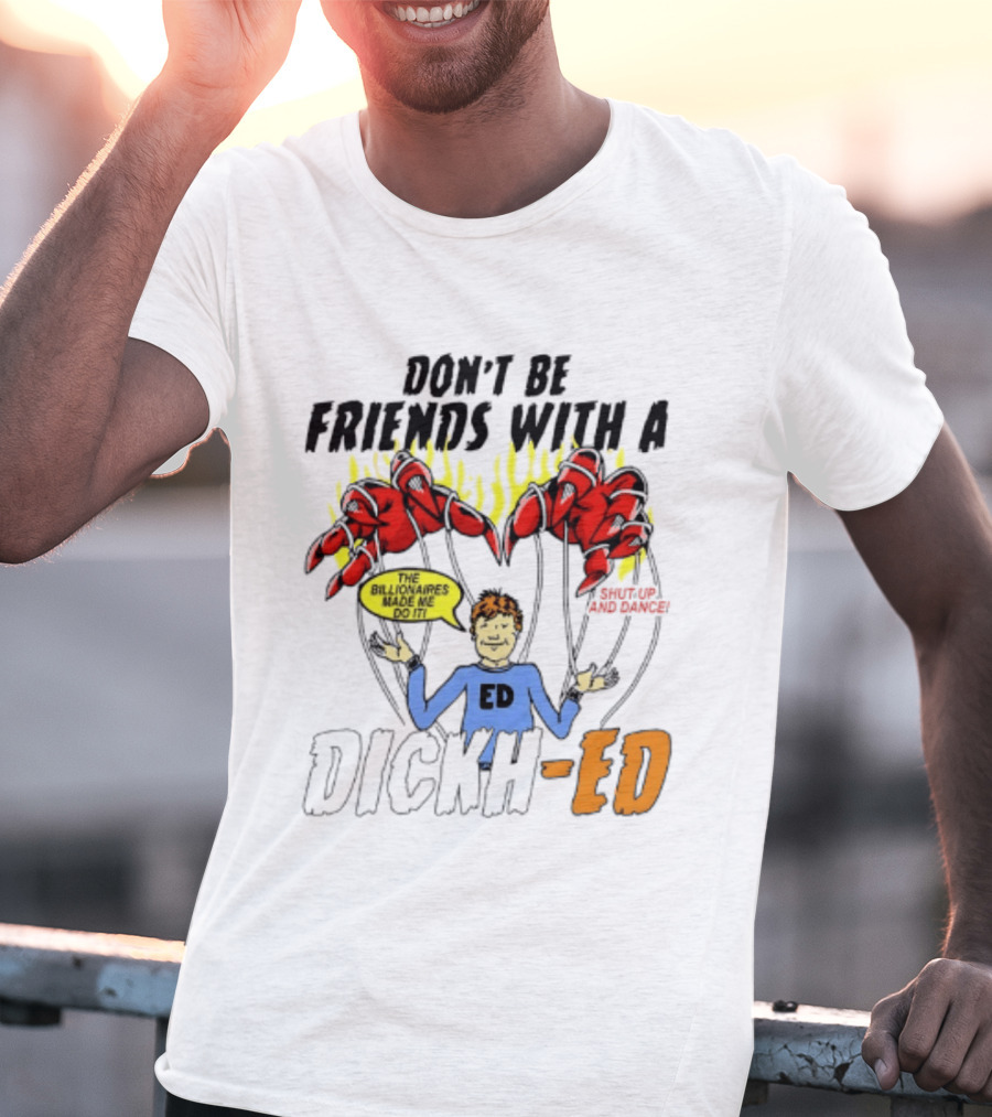 Don't Be Friends With A Dickh Ed Funny Cartoon Parody Ed Sheeran T-Shirt